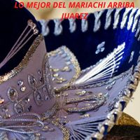 Mariachi Arriba Juarez - Lo Mejor Del Mariachi Arriba Juarez