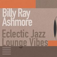 Billy Ray Ashmore - Eclectic Jazz Lounge Vibes