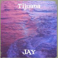 JAY - Tijuana (Explicit)