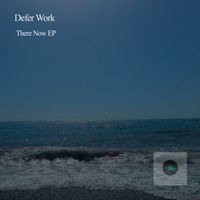 Defer Work - There Now EP