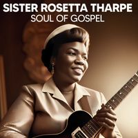 Sister Rosetta Tharpe - Soul Of Gospel