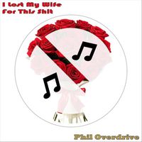 Phil Overdrive - I Lost My Wife For This Shit (Explicit)