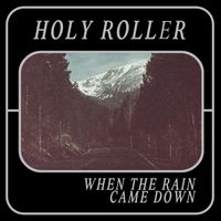 Holy Roller - When The Rain Came Down