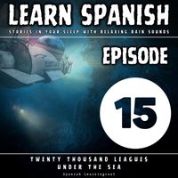 Spanish Learningcast - Learn Spanish Stories in Your Sleep with Relaxing Rain Sounds: Twenty Thousand Leagues Under the Sea (Episode 15)