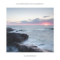 Allan McKinlay - Let Everything That Has Breath