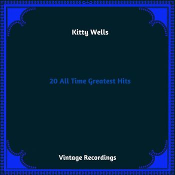 Kitty Wells - 20 All Time Greatest Hits (Hq Remastered 2023)