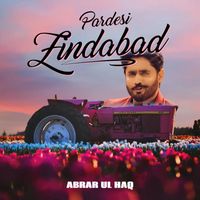 Abrar Ul Haq - Pardesi Zindabad