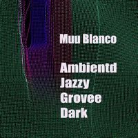 Muu Blanco - Ambientd Jazzy Grovee Dark