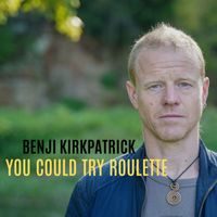 Benji Kirkpatrick - You Could Try Roulette