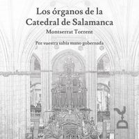Montserrat Torrent - Los órganos de la Catedral de Salamanca: por vuestra sabia mano gobernada