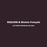 Les Petits Chanteurs De Lyon - REQUIEM & Motets Français