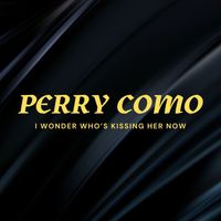 Perry Como - I Wonder Who's Kissing Her Now