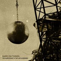 The Harpoonist & the Axe Murderer - Hard on Things