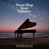 Sweet Dreams - Piano Sleep Music Lullabies: Melodic Bedtime Songs to Drift Into Dreamland with Serenity