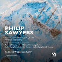 Kenneth Woods, English Symphony Orchestra & English Symphony Orchestra Chorus - Sawyers: Mayflower on the Sea of Time (Live)