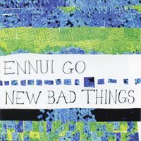 New Bad Things - Ennui Go