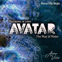 Alonso Villa Vargas - Nothing Is Lost (from "Avatar: The Way of Water") [feat. Gloria Quiceno & Alboreal Música]