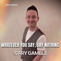 Gary Gamble - Whatever You Say, Say Nothing