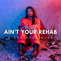 Kiara Rodrigues - Ain't Your Rehab