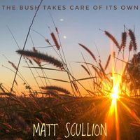 Matt Scullion - The Bush Takes Care Of Its Own