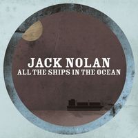 Jack Nolan - All the Ships in the Ocean