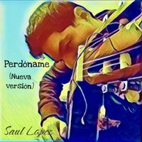 Saul Lopez - Perdóname (Nueva Versión)