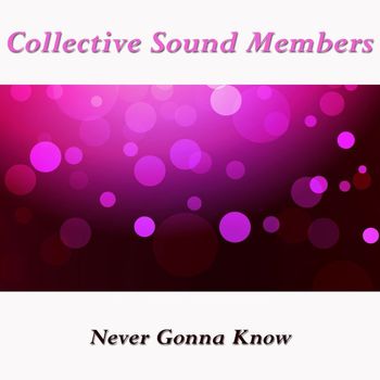 Collective Sound Members - Never Gonna Know