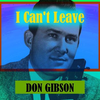 Don Gibson - I Can't Leave