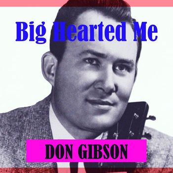 Don Gibson - Big Hearted Me