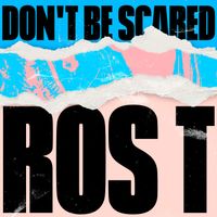 Ros T - Don't Be Scared