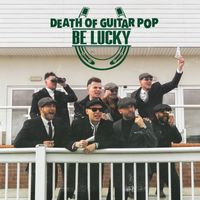 Death Of Guitar Pop - Be Lucky (Deluxe Edition [Explicit])