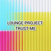 Lounge Project - TRUST ME