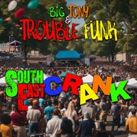 Big Tony and Trouble Funk - Southeast Crank (Radio Edit)