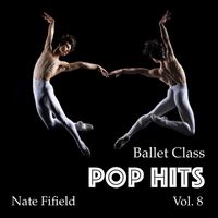 Nate Fifield - Ballet Class Pop Hits, Vol. 8