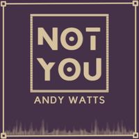 Andy Watts - Not You