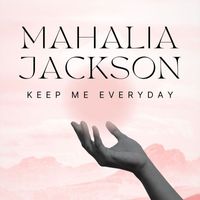 Mahalia Jackson - Keep Me Everyday