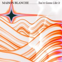 Maison Blanche - You're Gonna Like It