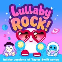 Lullaby Rock! - Lullaby Versions of Taylor Swift Songs