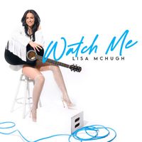Lisa McHugh - Watch Me