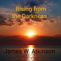 James W. Atkinson - Rising from the Darkness