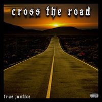 True Justice - Cross the Road (Explicit)