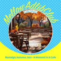 Mellow Adlib Club - Nostalgic Autumn Jazz - A Moment in a Cafe