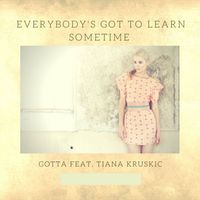 Gotta - Everybody's Got To Learn Sometime