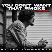 Bailey Zimmerman - You Don’t Want That Smoke. (The Acoustic Version.)