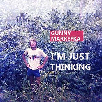 Gunny Markefka - I'm Just Thinking