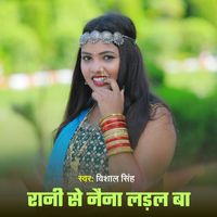 Vishal Singh - Rani Se Naina Ladal Ba (Bhojpuri)
