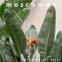 Moscoman - Myths Still Exist