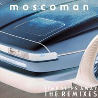 Moscoman - Time Slips Away - The Remixes