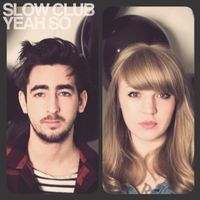 Slow Club - Yeah, So