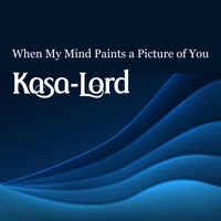 Kasa-Lord - When My Mind Paints a Picture of You